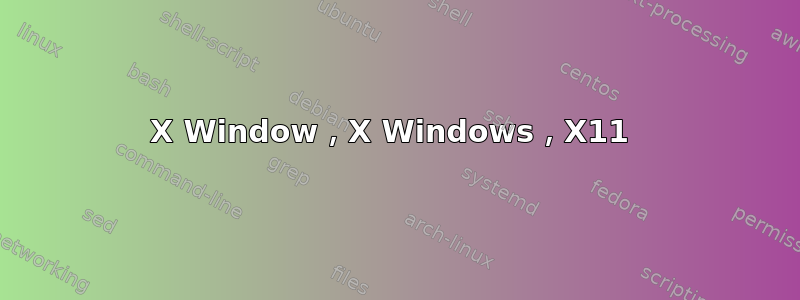 X Window，X Windows，X11 