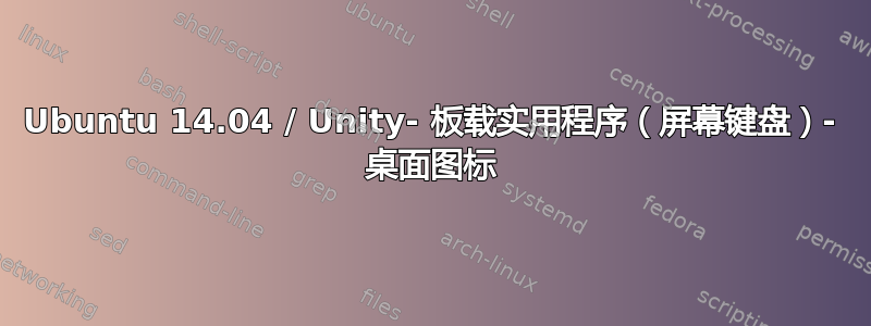 Ubuntu 14.04 / Unity- 板载实用程序（屏幕键盘）- 桌面图标