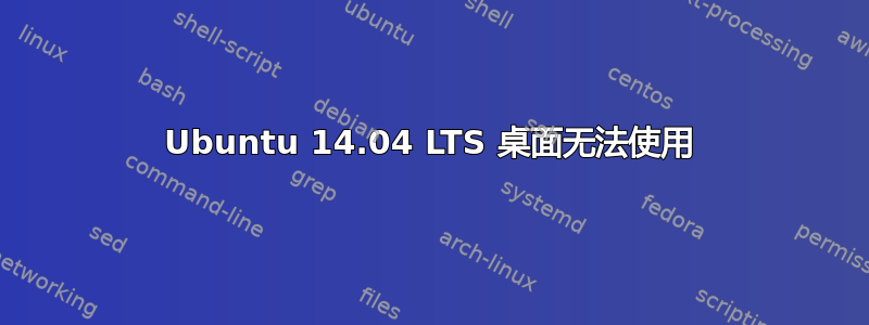 Ubuntu 14.04 LTS 桌面无法使用