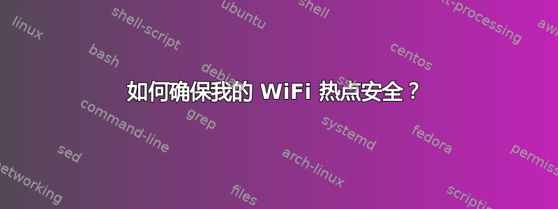 如何确保我的 WiFi 热点安全？