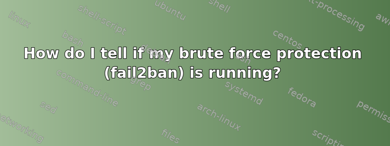 How do I tell if my brute force protection (fail2ban) is running?