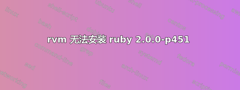 rvm 无法安装 ruby​​ 2.0.0-p451