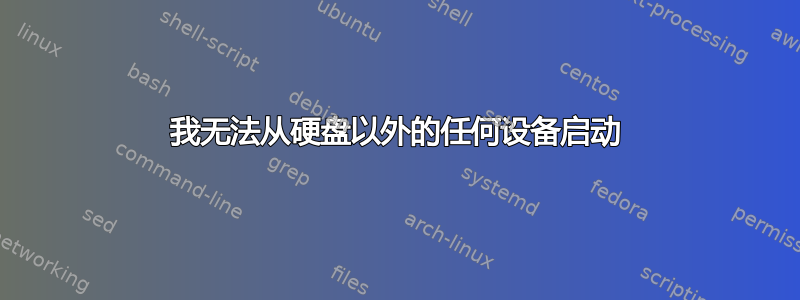 我无法从硬盘以外的任何设备启动