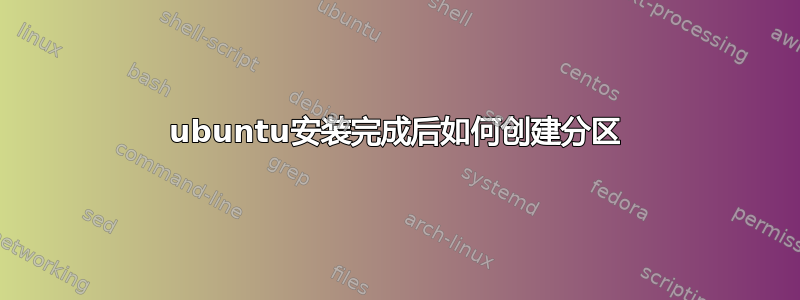 ubuntu安装完成后如何创建分区