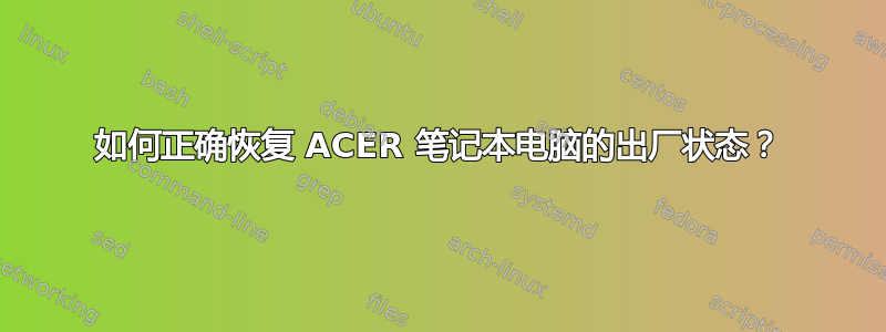 如何正确恢复 ACER 笔记本电脑的出厂状态？