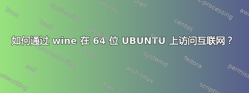 如何通过 wine 在 64 位 UBUNTU 上访问互联网？