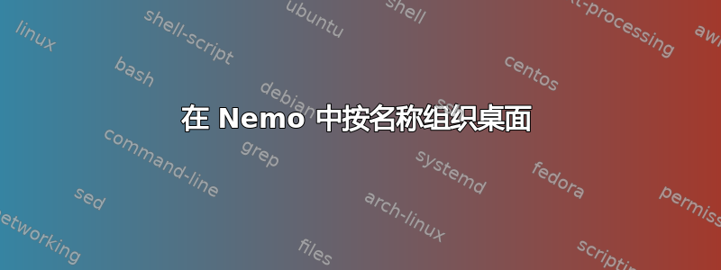 在 Nemo 中按名称组织桌面