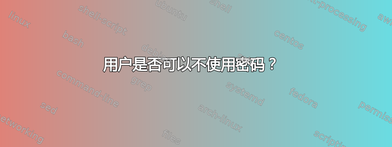 用户是否可以不使用密码？ 