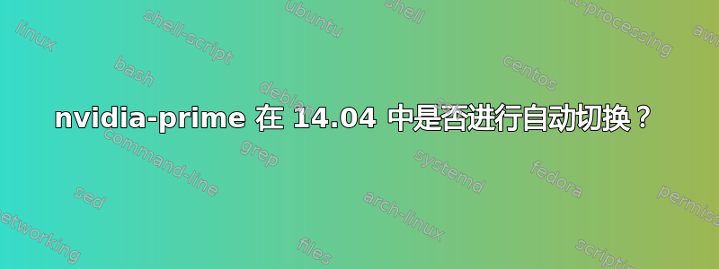 nvidia-prime 在 14.04 中是否进行自动切换？