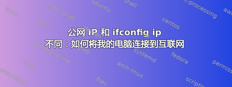 公网 IP 和 ifconfig ip 不同：如何将我的电脑连接到互联网