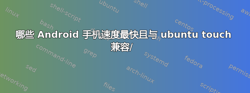 哪些 Android 手机速度最快且与 ubuntu touch 兼容/ 