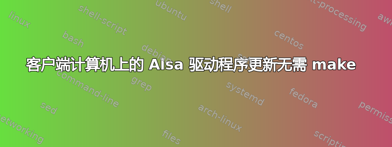 客户端计算机上的 Alsa 驱动程序更新无需 make 