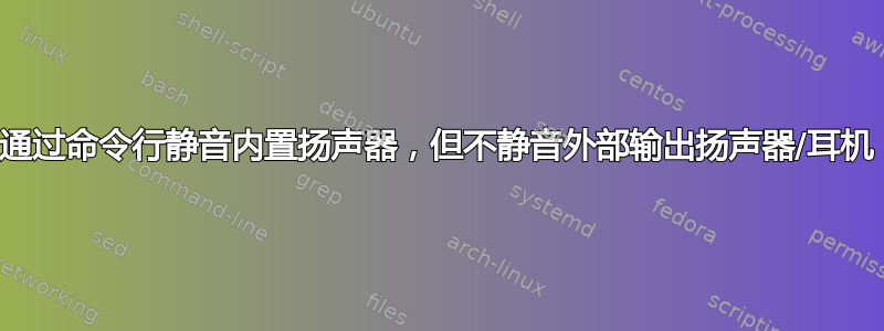 通过命令行静音内置扬声器，但不静音外部输出扬声器/耳机