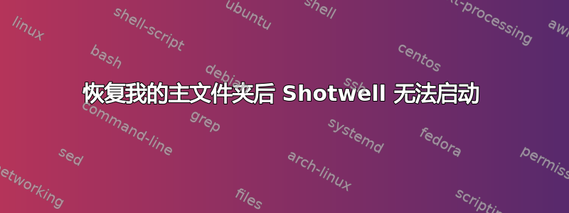 恢复我的主文件夹后 Shotwell 无法启动