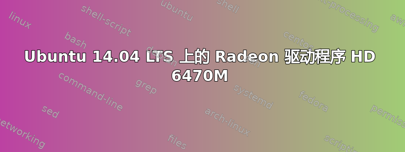 Ubuntu 14.04 LTS 上的 Radeon 驱动程序 HD 6470M