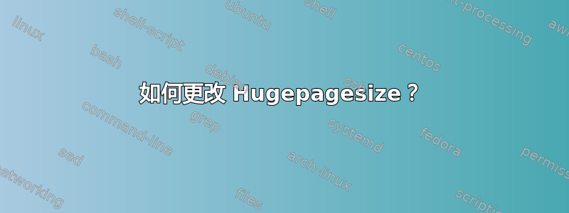 如何更改 Hugepagesize？