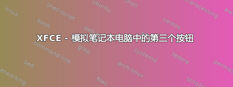 XFCE - 模拟笔记本电脑中的第三个按钮