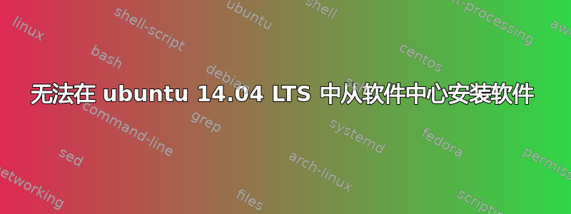 无法在 ubuntu 14.04 LTS 中从软件中心安装软件