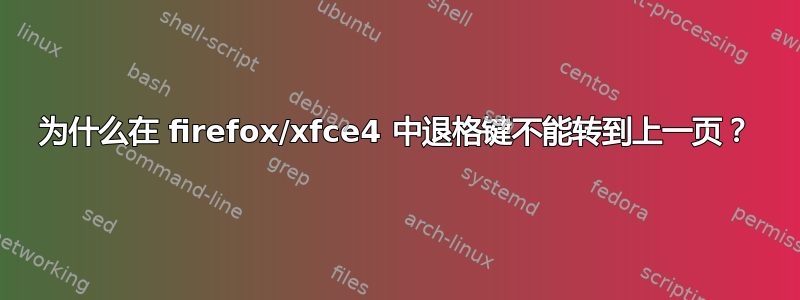 为什么在 firefox/xfce4 中退格键不能转到上一页？