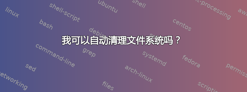 我可以自动清理文件系统吗？