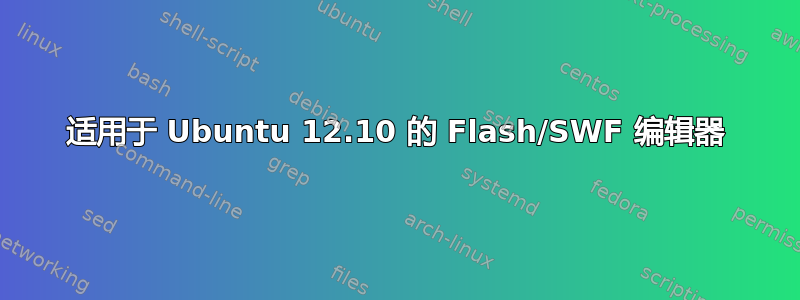 适用于 Ubuntu 12.10 的 Flash/SWF 编辑器