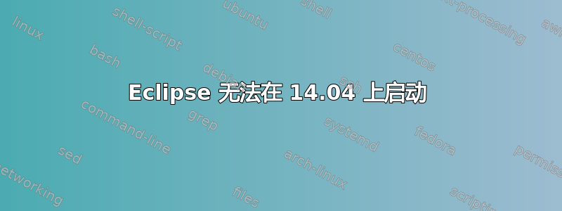 Eclipse 无法在 14.04 上启动