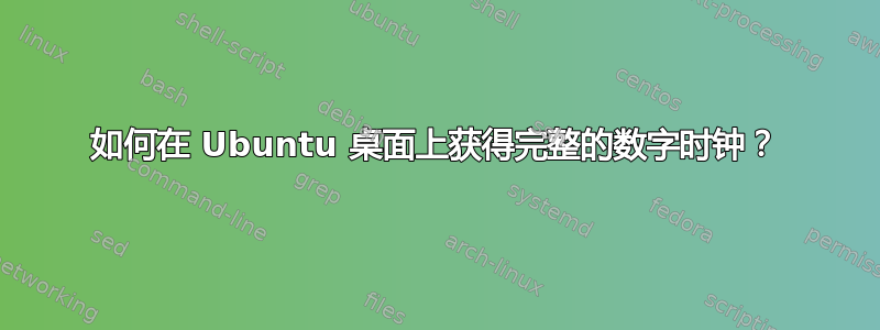 如何在 Ubuntu 桌面上获得完整的数字时钟？