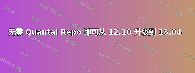 无需 Quantal Repo 即可从 12.10 升级到 13.04 