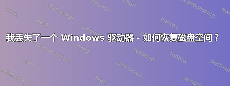 我丢失了一个 Windows 驱动器 - 如何恢复磁盘空间？