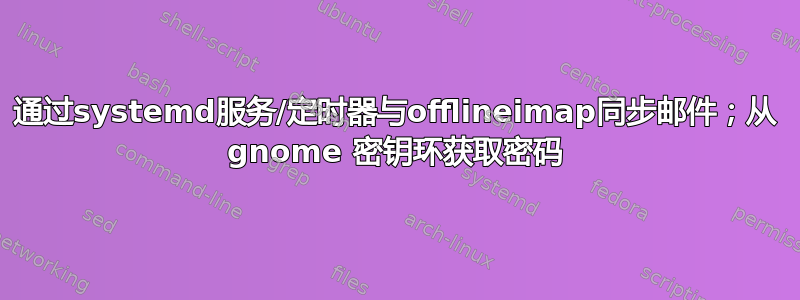 通过systemd服务/定时器与offlineimap同步邮件；从 gnome 密钥环获取密码