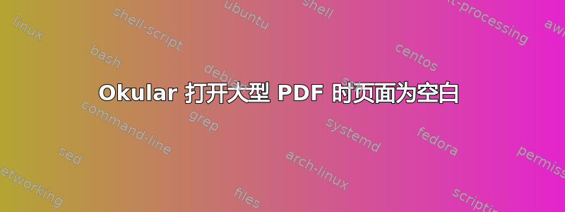 Okular 打开大型 PDF 时页面为空白