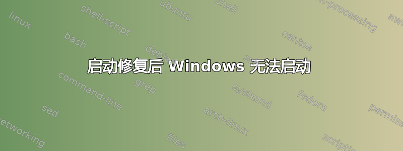 启动修复后 Windows 无法启动