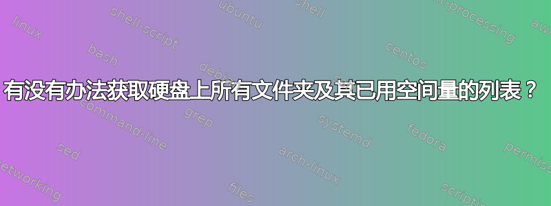 有没有办法获取硬盘上所有文件夹及其已用空间量的列表？