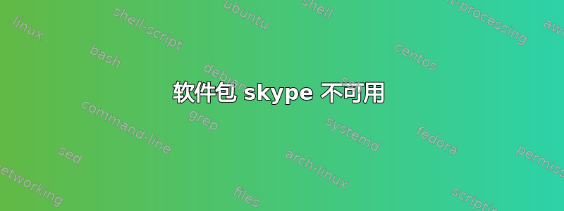 软件包 skype 不可用