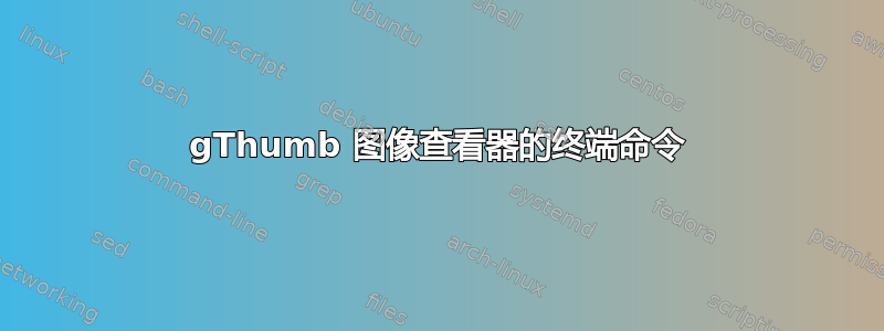 gThumb 图像查看器的终端命令