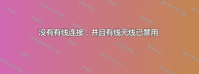 没有有线连接，并且有线无线已禁用