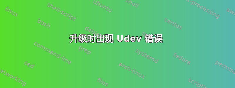 升级时出现 Udev 错误