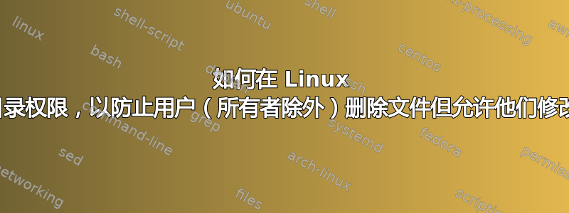 如何在 Linux 中设置目录权限，以防止用户（所有者除外）删除文件但允许他们修改内容？