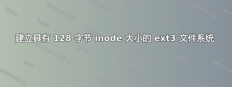 建立具有 128 字节 inode 大小的 ext3 文件系统