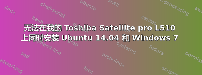 无法在我的 Toshiba Satellite pro L510 上同时安装 Ubuntu 14.04 和 Windows 7