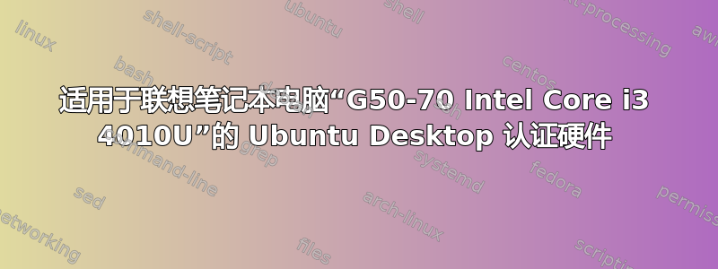 适用于联想笔记本电脑“G50-70 Intel Core i3 4010U”的 Ubuntu Desktop 认证硬件