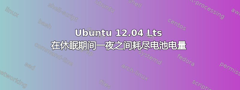 Ubuntu 12.04 Lts 在休眠期间一夜之间耗尽电池电量