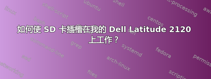 如何使 SD 卡插槽在我的 Dell Latitude 2120 上工作？