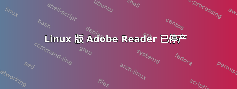 Linux 版 Adob​​e Reader 已停产 