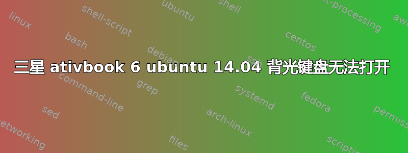 三星 ativbook 6 ubuntu 14.04 背光键盘无法打开