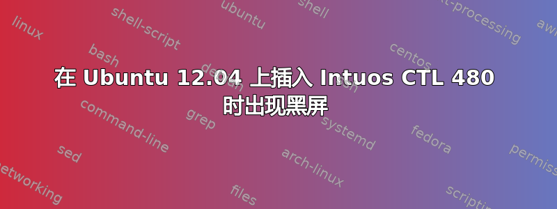 在 Ubuntu 12.04 上插入 Intuos CTL 480 时出现黑屏