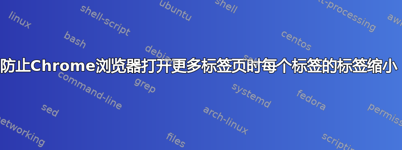 防止Chrome浏览器打开更多标签页时每个标签的标签缩小