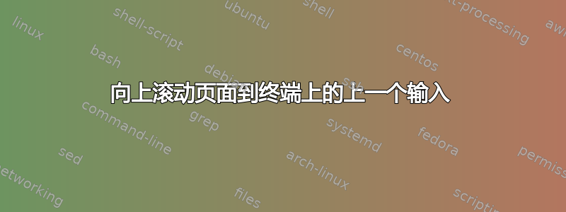 向上滚动页面到终端上的上一个输入