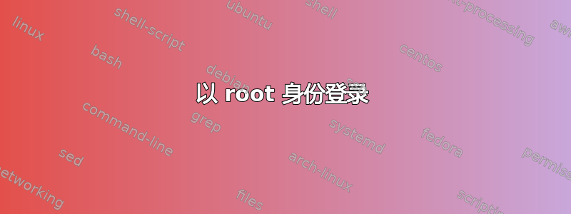 以 root 身份登录