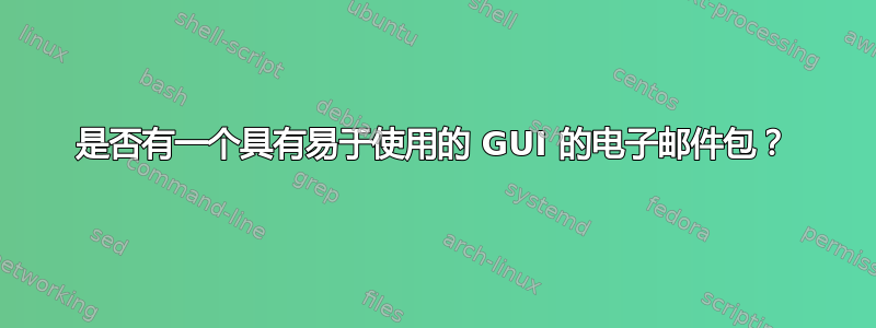 是否有一个具有易于使用的 GUI 的电子邮件包？